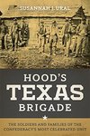 Hood's Texas Brigade: The Soldiers and Families of the Confederacy's Most Celebrated Unit by Susannah J. Ural