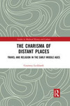 The Charisma of Distant Places: Travel and Religion in the Early Middle Ages by Courtney Luckhardt