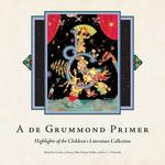 A de Grummond Primer: Highlights of the Children's Literature Collection by Carolyn J. Brown, Ellen Hunter Ruffin, and Eric Tribunella