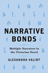Narrative Bonds: Multiple Narrators In the Victorian Novel by Alexandra Valint