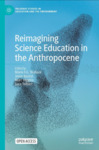 Reimagining Science Education In the Anthropocene by Maria F.G. Wallace, Jesse Bazzul, Marc Higgins, and Sara Tolbert