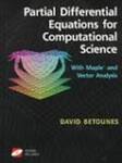 Partial Differential Equations For Computational Science: With Maple® and Vector Analysis
