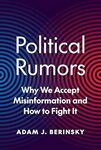 Political Rumors: Why We Accept Misinformation and How to Fight It by A. J. Berinsky