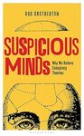 Suspicious Minds: Why We Believe Conspiracy Theories by R. Brotherton