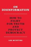 On Disinformation: How to Fight For Truth and Protect Democracy